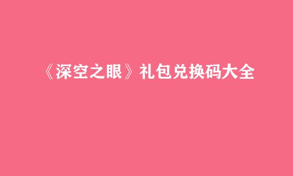 《深空之眼》礼包兑换码大全
