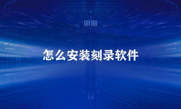 怎么安装刻录软件