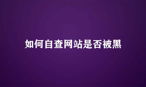 如何自查网站是否被黑