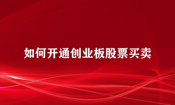 如何开通创业板股票买卖