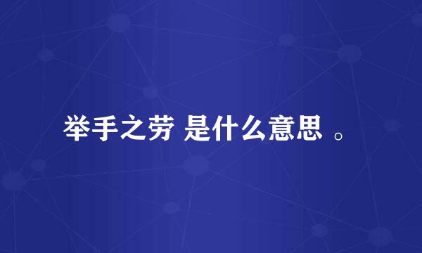 举手之劳 是什么意思 。