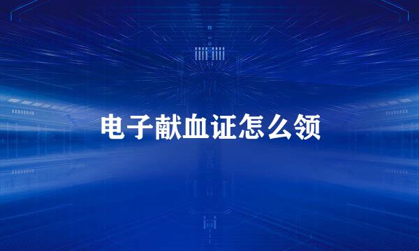 电子献血证怎么领