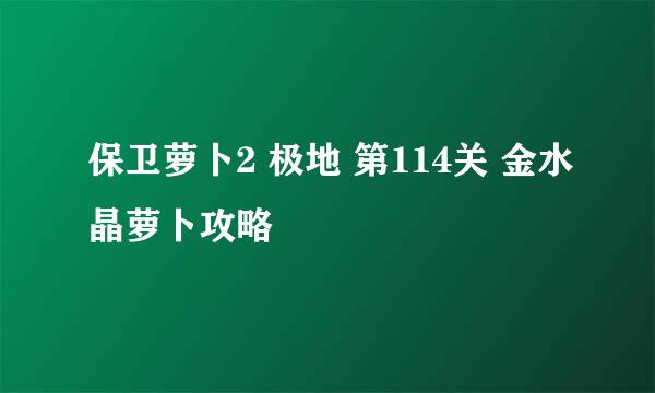 保卫萝卜2 极地 第114关 金水晶萝卜攻略