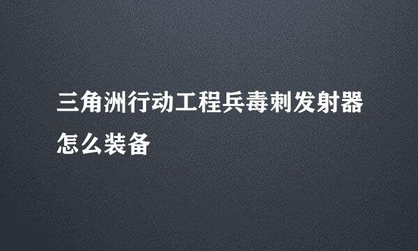 三角洲行动工程兵毒刺发射器怎么装备