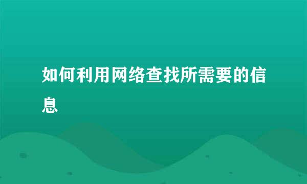 如何利用网络查找所需要的信息