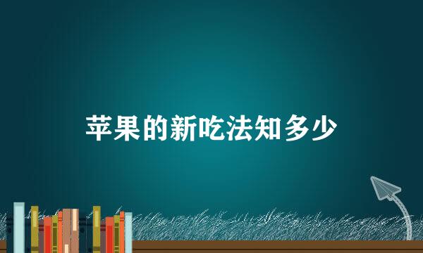 苹果的新吃法知多少