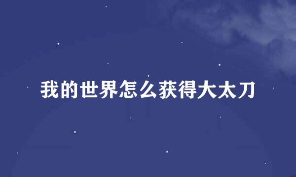 我的世界怎么获得大太刀