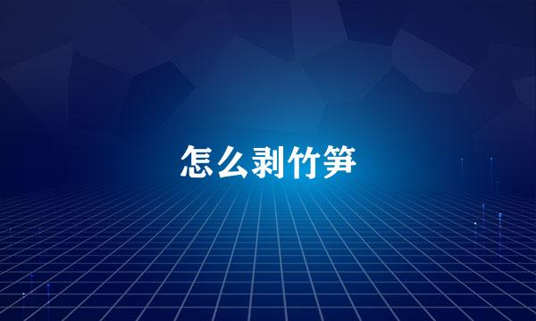 怎么剥竹笋