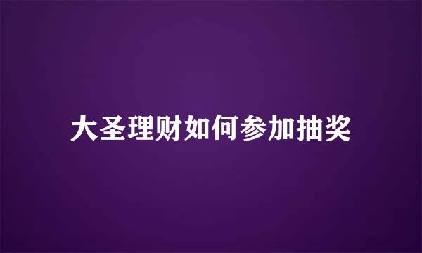 大圣理财如何参加抽奖