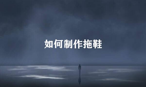 如何制作拖鞋