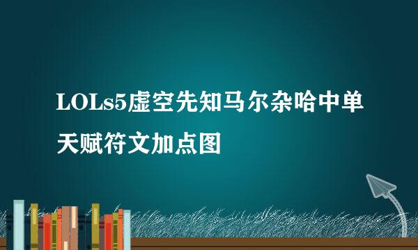 LOLs5虚空先知马尔杂哈中单天赋符文加点图