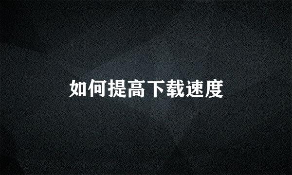 如何提高下载速度
