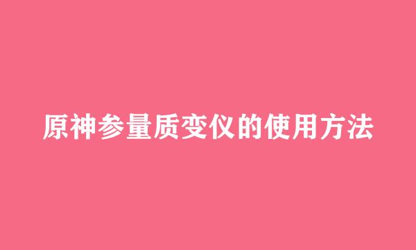 原神参量质变仪的使用方法