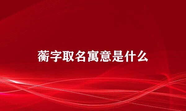 蘅字取名寓意是什么