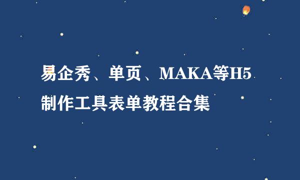 易企秀、单页、MAKA等H5制作工具表单教程合集