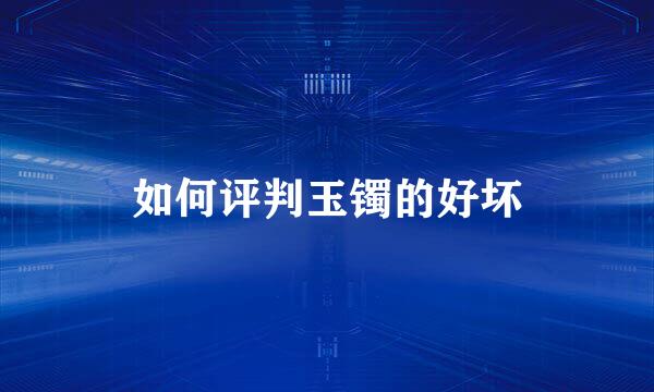 如何评判玉镯的好坏
