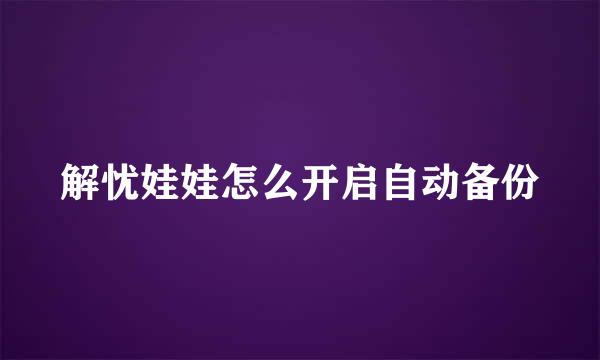 解忧娃娃怎么开启自动备份