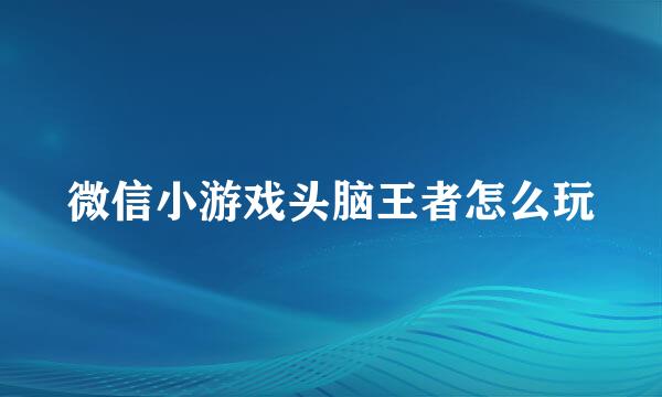 微信小游戏头脑王者怎么玩