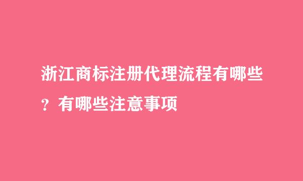 浙江商标注册代理流程有哪些？有哪些注意事项