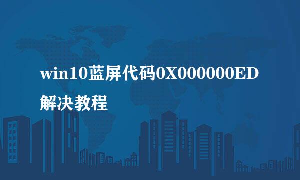 win10蓝屏代码0X000000ED解决教程