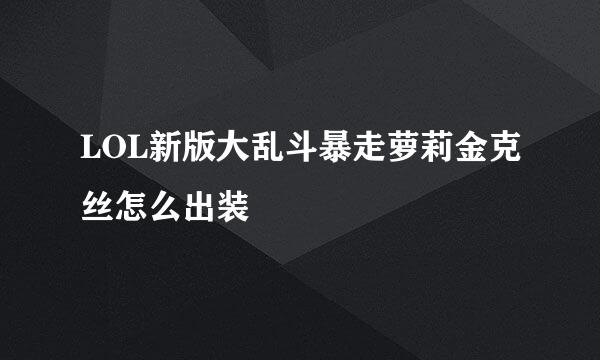 LOL新版大乱斗暴走萝莉金克丝怎么出装