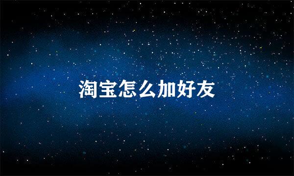 淘宝怎么加好友