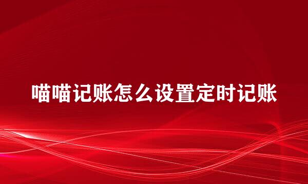 喵喵记账怎么设置定时记账