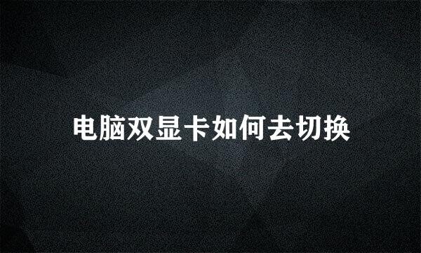 电脑双显卡如何去切换