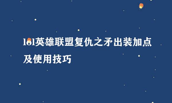 lol英雄联盟复仇之矛出装加点及使用技巧