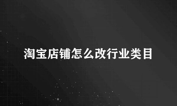 淘宝店铺怎么改行业类目