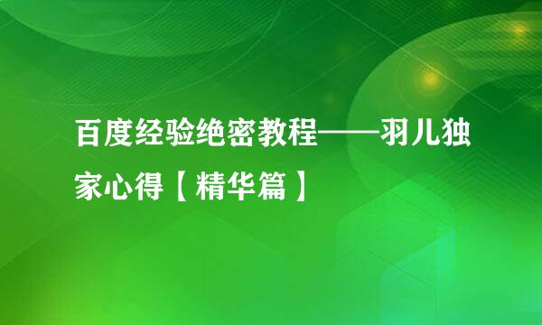 百度经验绝密教程——羽儿独家心得【精华篇】