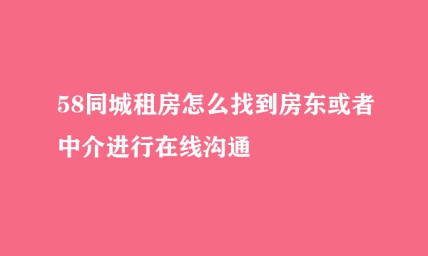 58同城租房怎么找到房东或者中介进行在线沟通