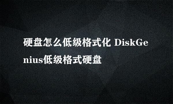 硬盘怎么低级格式化 DiskGenius低级格式硬盘