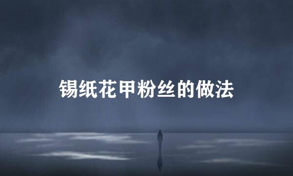 锡纸花甲粉丝的做法