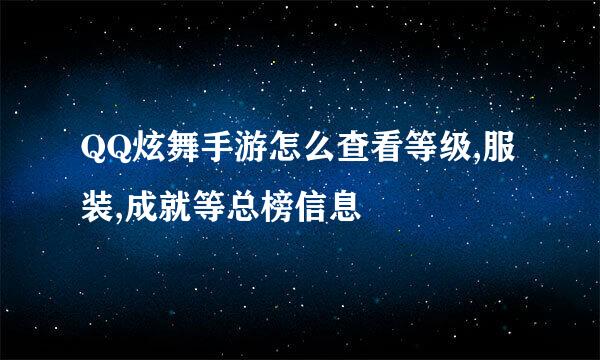 QQ炫舞手游怎么查看等级,服装,成就等总榜信息