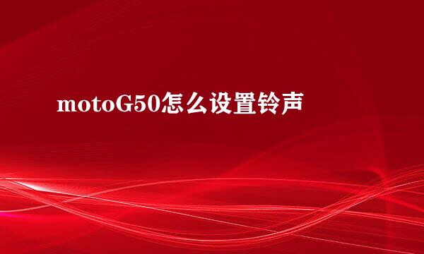 motoG50怎么设置铃声