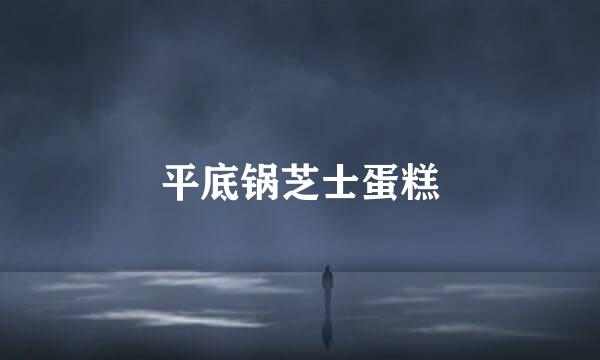 平底锅芝士蛋糕