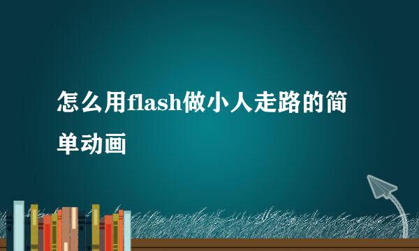 怎么用flash做小人走路的简单动画