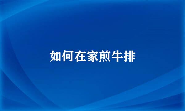 如何在家煎牛排