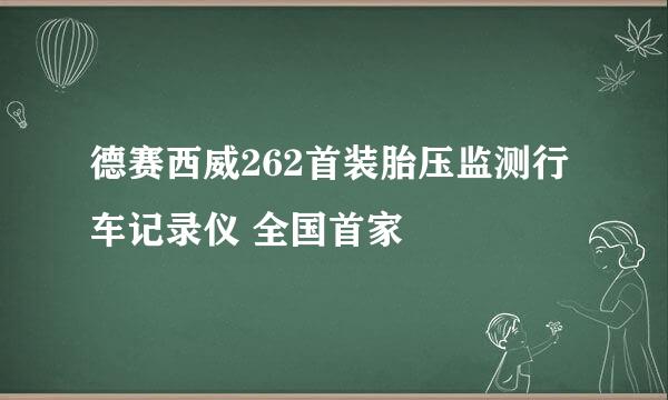 德赛西威262首装胎压监测行车记录仪 全国首家