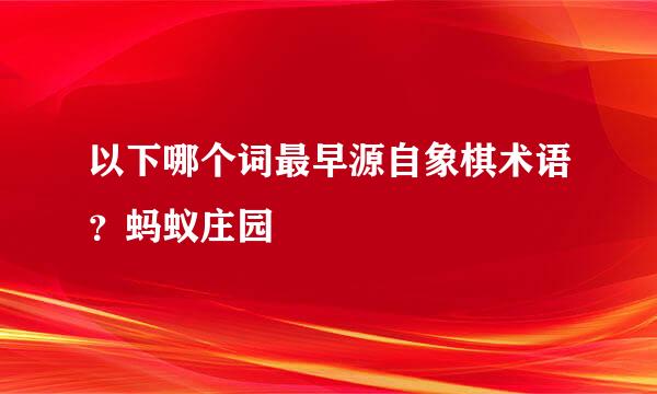 以下哪个词最早源自象棋术语？蚂蚁庄园