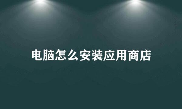 电脑怎么安装应用商店
