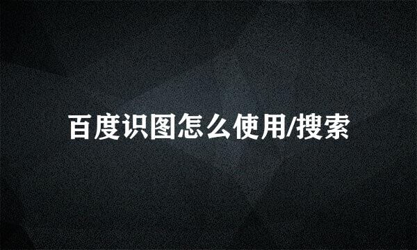 百度识图怎么使用/搜索