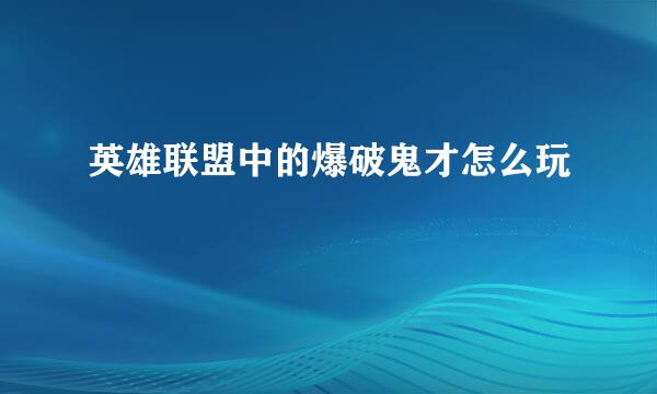 英雄联盟中的爆破鬼才怎么玩
