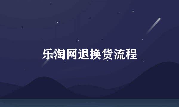 乐淘网退换货流程