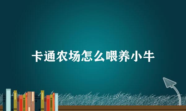 卡通农场怎么喂养小牛