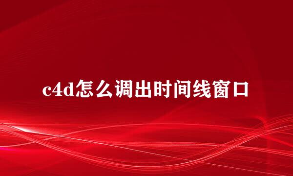 c4d怎么调出时间线窗口