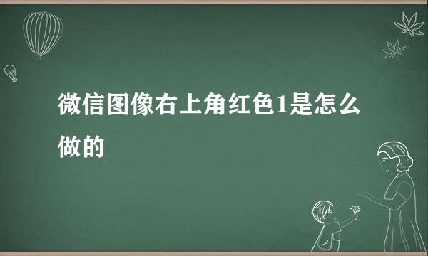 微信图像右上角红色1是怎么做的
