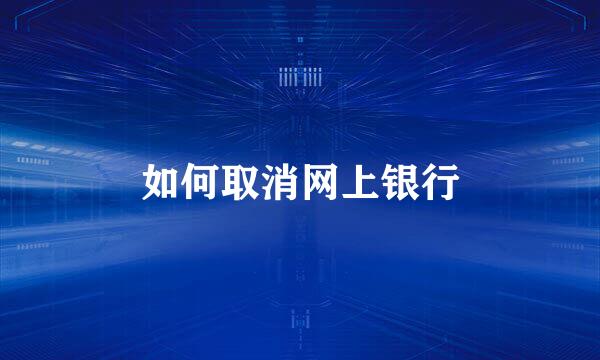 如何取消网上银行