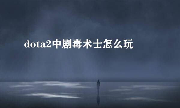 dota2中剧毒术士怎么玩